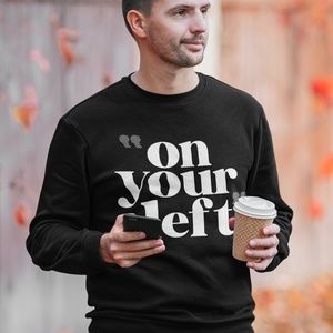 ON YOUR LEFT  Crewneck Sweatshirt